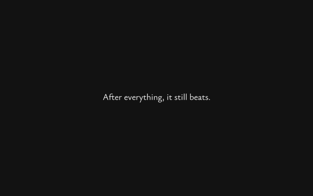 After everything, it still beats.